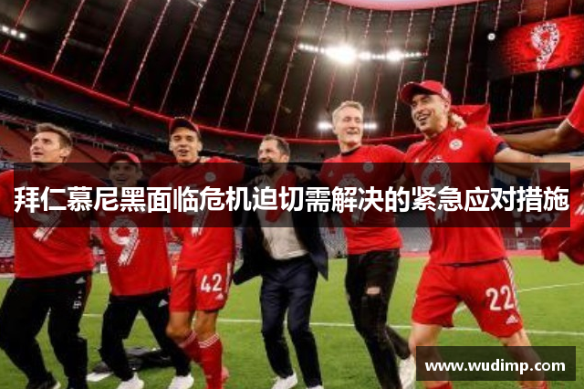 拜仁慕尼黑面临危机迫切需解决的紧急应对措施