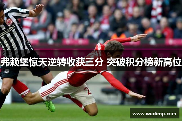 弗赖堡惊天逆转收获三分 突破积分榜新高位