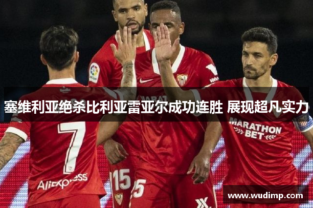 塞维利亚绝杀比利亚雷亚尔成功连胜 展现超凡实力