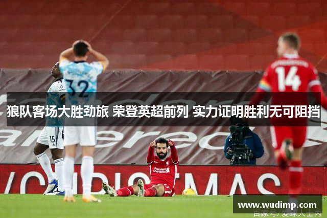 狼队客场大胜劲旅 荣登英超前列 实力证明胜利无可阻挡