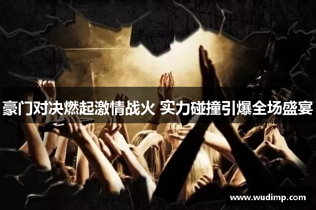 豪门对决燃起激情战火 实力碰撞引爆全场盛宴
