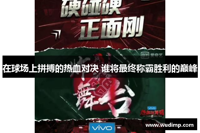 在球场上拼搏的热血对决 谁将最终称霸胜利的巅峰