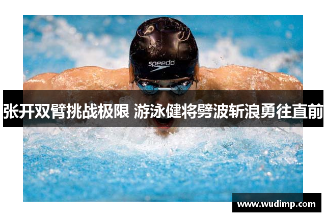 张开双臂挑战极限 游泳健将劈波斩浪勇往直前
