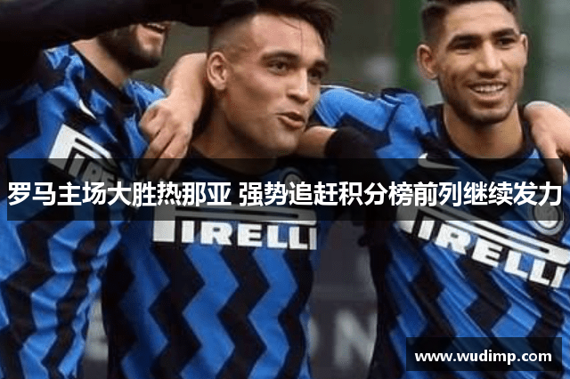 罗马主场大胜热那亚 强势追赶积分榜前列继续发力