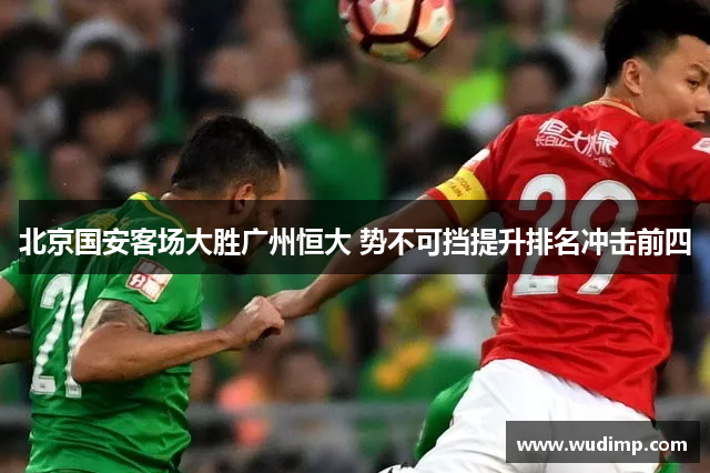 北京国安客场大胜广州恒大 势不可挡提升排名冲击前四