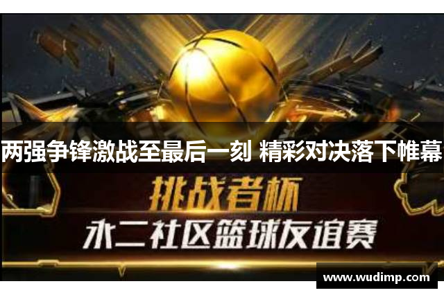 两强争锋激战至最后一刻 精彩对决落下帷幕