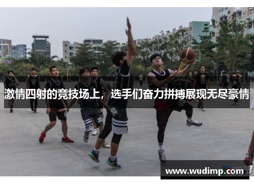 激情四射的竞技场上，选手们奋力拼搏展现无尽豪情