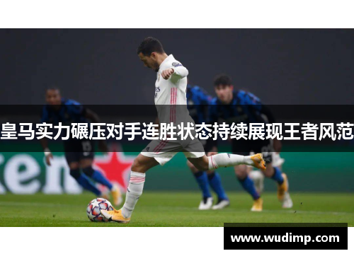皇马实力碾压对手连胜状态持续展现王者风范