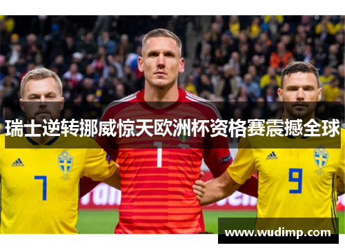 瑞士逆转挪威惊天欧洲杯资格赛震撼全球