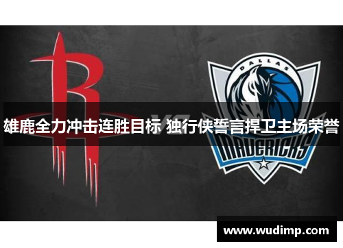 雄鹿全力冲击连胜目标 独行侠誓言捍卫主场荣誉