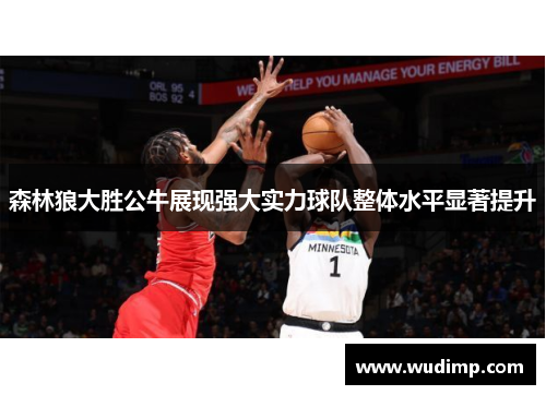 森林狼大胜公牛展现强大实力球队整体水平显著提升