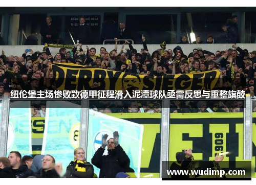 纽伦堡主场惨败致德甲征程滑入泥潭球队亟需反思与重整旗鼓