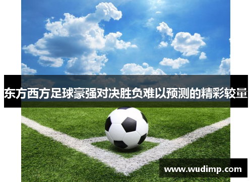 东方西方足球豪强对决胜负难以预测的精彩较量