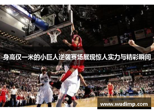 身高仅一米的小巨人逆袭赛场展现惊人实力与精彩瞬间