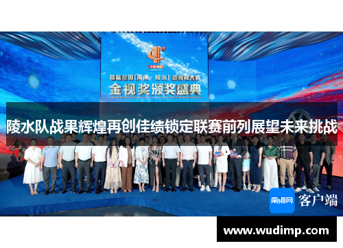 陵水队战果辉煌再创佳绩锁定联赛前列展望未来挑战