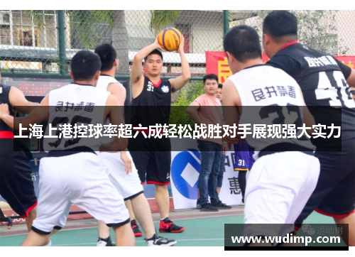 上海上港控球率超六成轻松战胜对手展现强大实力