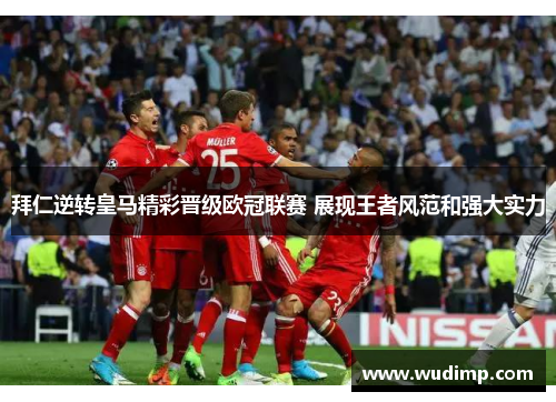 拜仁逆转皇马精彩晋级欧冠联赛 展现王者风范和强大实力