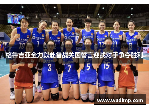 格鲁吉亚全力以赴备战关国誓言迎战对手争夺胜利