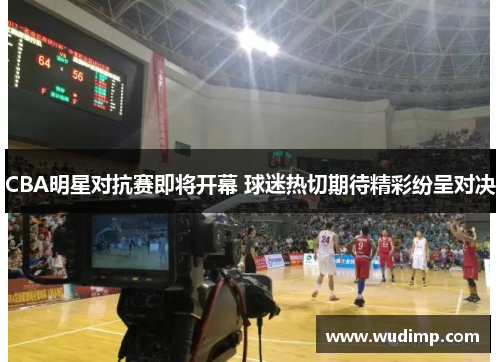 CBA明星对抗赛即将开幕 球迷热切期待精彩纷呈对决