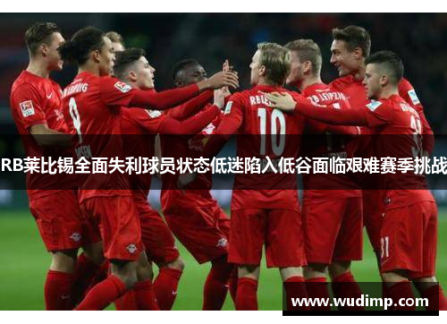 RB莱比锡全面失利球员状态低迷陷入低谷面临艰难赛季挑战