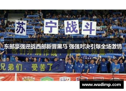 东部豪强迎战西部新晋黑马 强强对决引爆全场激情