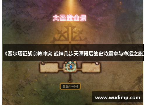 《塞尔塔征战宗教冲突 战神几步天涯背后的史诗篇章与命运之旅》